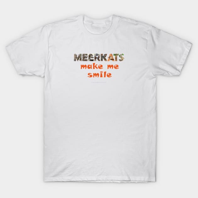 Meerkats make me smile - wildlife oil painting word art T-Shirt by DawnDesignsWordArt